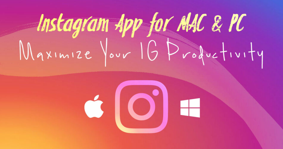 Instagram App for Mac and PC to Maximize Productivity